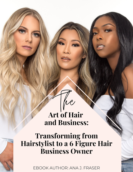 E-Book: The Art of Hair and Business - Transforming from Hairstylist to a 6 Figure Hair Business Owner